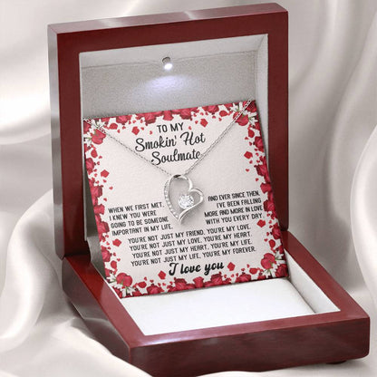 To My Smokin' Hot Soulmate - "You're Not Just my Life. You're my Forever. " - Forever Love Necklace