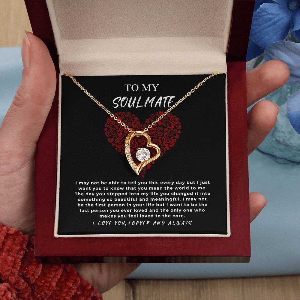 TO MY SOULMATE - "I may not be the first person in your life but I want to be the last..." - Forever Love Necklace