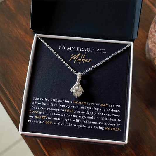 To My Beautiful Mother- From Son- I Know It's Difficult For A Women To Raise A Man...."  Alluring Beauty Necklace.