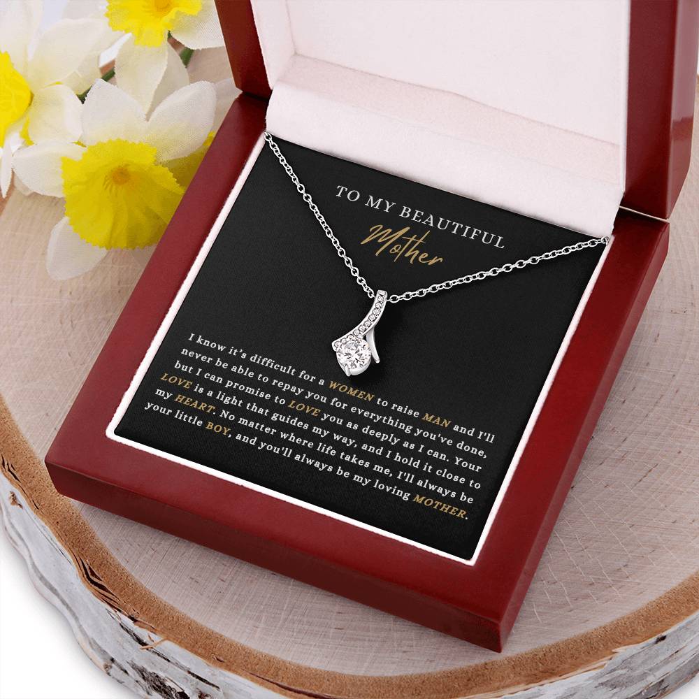 To My Beautiful Mother- From Son- I Know It's Difficult For A Women To Raise A Man...."  Alluring Beauty Necklace.