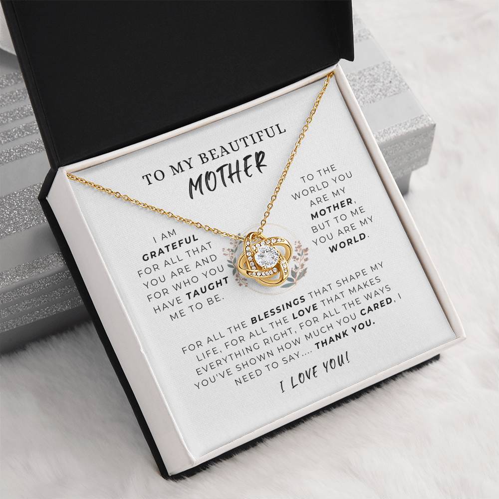 To My Beautiful Mother - " To the world you are my mother, but to me, you are my world." - Love Knot Necklace