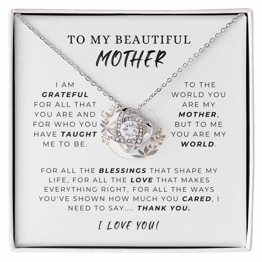 To My Beautiful Mother - " To the world you are my mother, but to me, you are my world." - Love Knot Necklace