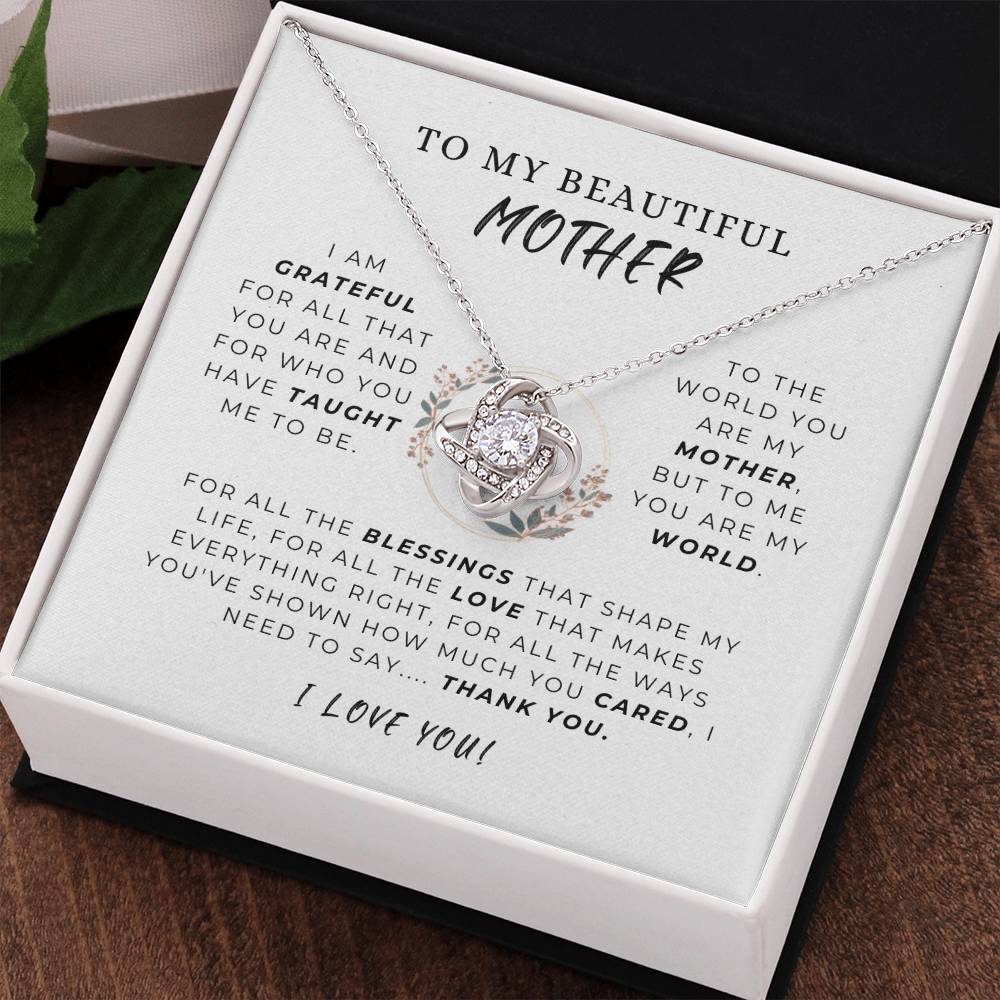 To My Beautiful Mother - " To the world you are my mother, but to me, you are my world." - Love Knot Necklace