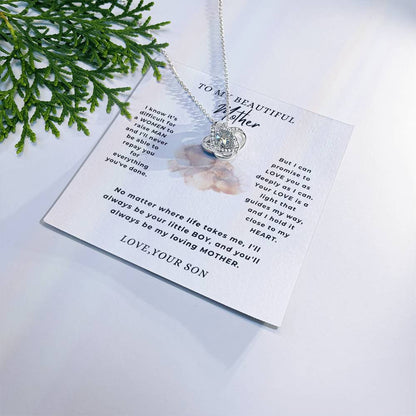 TO MY BEAUTIFUL MOTHER - "I'll always be your little boy, and you'll always be my loving mother." -Love Knot Necklace