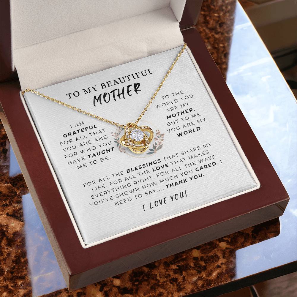 To My Beautiful Mother - " To the world you are my mother, but to me, you are my world." - Love Knot Necklace