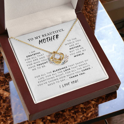 To My Beautiful Mother - " To the world you are my mother, but to me, you are my world." - Love Knot Necklace