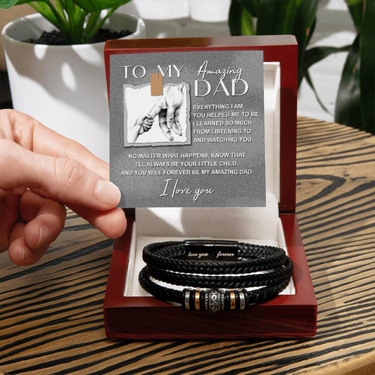 TO MY AMAZING DAD - "EVERYTHING I AM, YOU HELPED ME TO BE." -  Love You Forever Bracelet