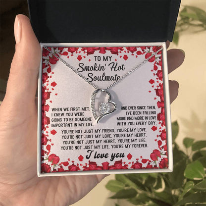 To My Smokin' Hot Soulmate - "You're Not Just my Life. You're my Forever. " - Forever Love Necklace