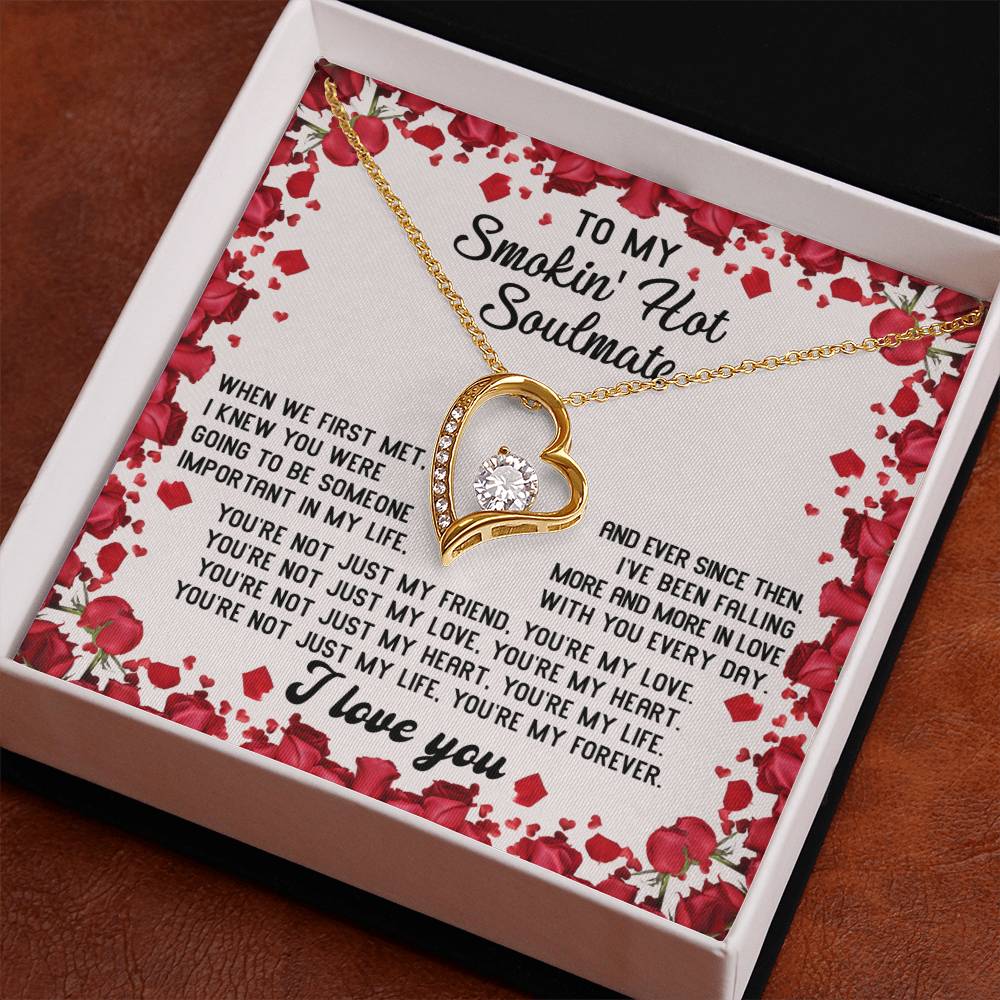 To My Smokin' Hot Soulmate - "You're Not Just my Life. You're my Forever. " - Forever Love Necklace